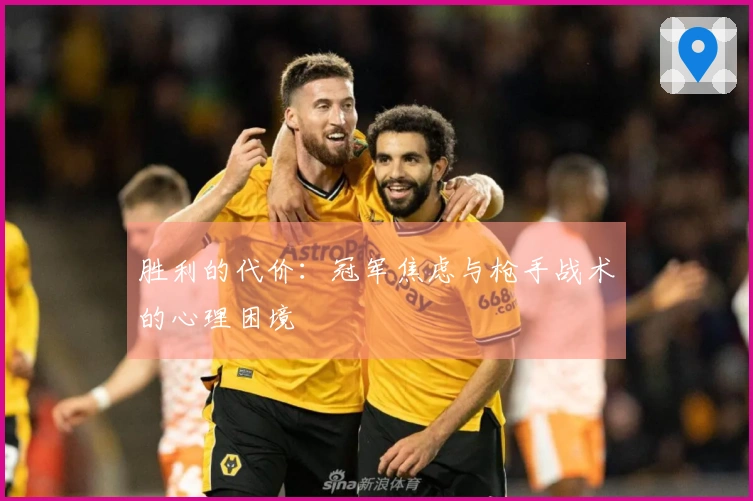 胜利的代价：冠军焦虑与枪手战术的心理困境