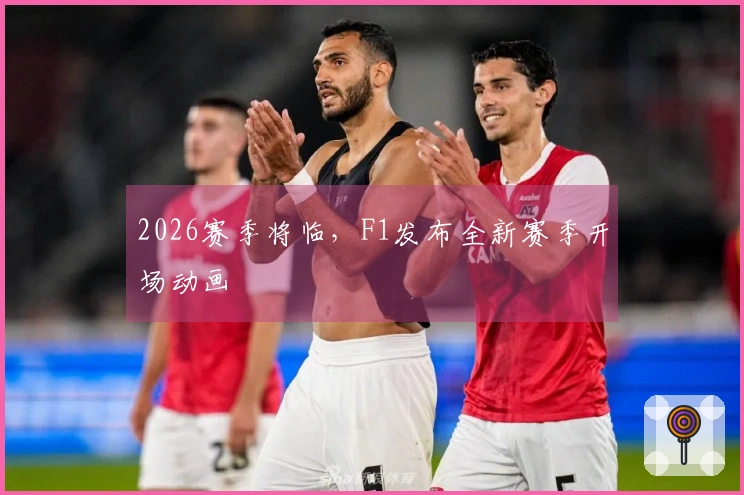 2026赛季将临，F1发布全新赛季开场动画