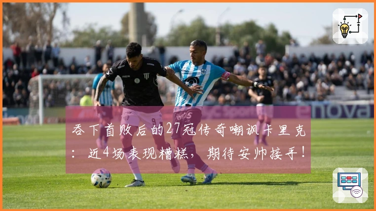 吞下首败后的27冠传奇嘲讽卡里克：近4场表现糟糕，期待安帅接手！