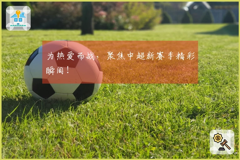 为热爱而战，聚焦中超新赛季精彩瞬间！