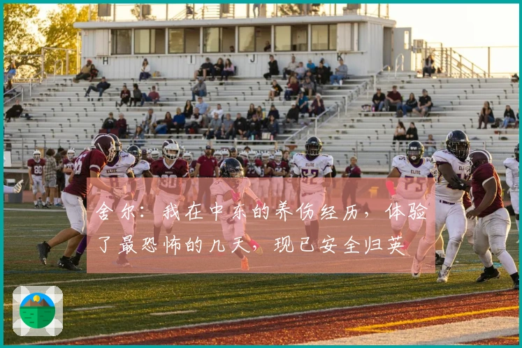 舍尔：我在中东的养伤经历，体验了最恐怖的几天，现已安全归英